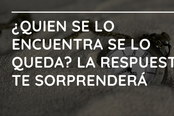 ¿Quien se lo encuentra se lo queda? La respuesta te sorprenderá