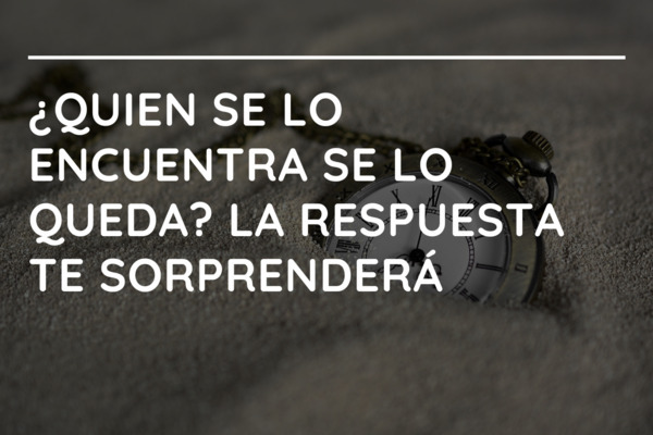 ¿Quien se lo encuentra se lo queda? La respuesta te sorprenderá