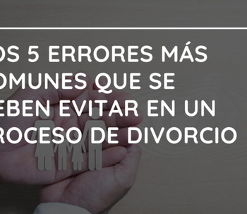 Los 5 errores más comunes que se deben evitar en un proceso de divorcio