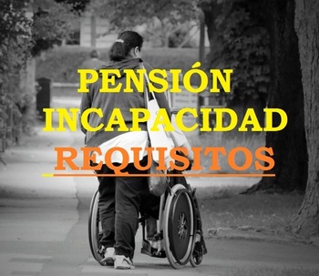 REQUISITOS PARA SOLICITAR UNA PENSIÓN POR INCAPACIDAD TOTAL PERMANENTE