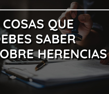 7 Cosas que debes saber sobre herencias